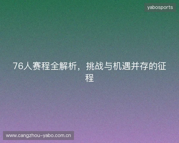 76人赛程全解析，挑战与机遇并存的征程